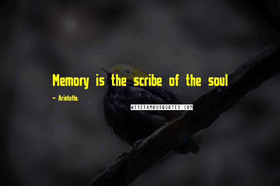 Aristotle. Quotes: Memory is the scribe of the soul