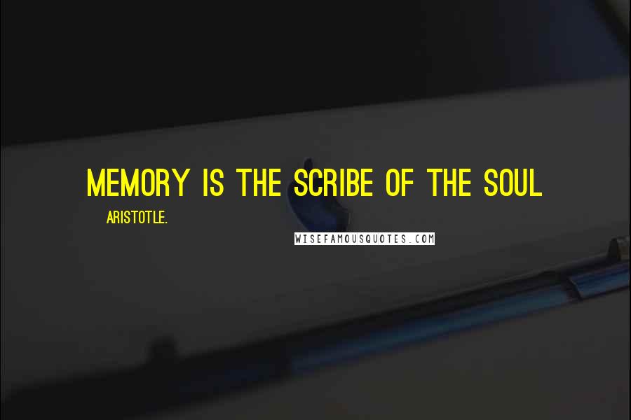 Aristotle. Quotes: Memory is the scribe of the soul