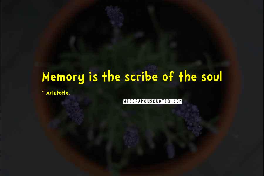 Aristotle. Quotes: Memory is the scribe of the soul