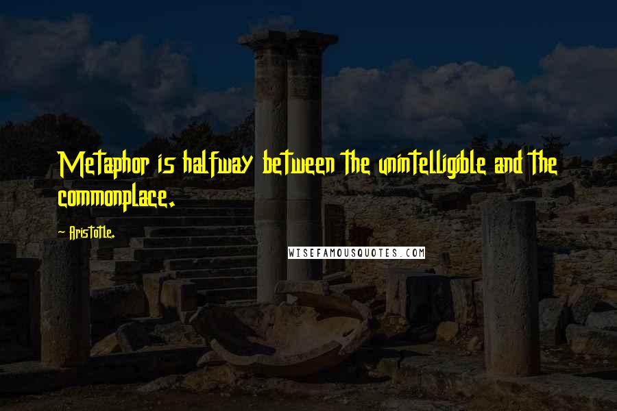 Aristotle. Quotes: Metaphor is halfway between the unintelligible and the commonplace.