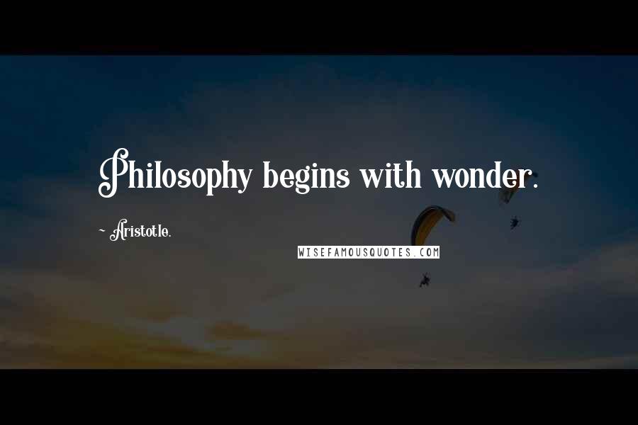 Aristotle. Quotes: Philosophy begins with wonder.