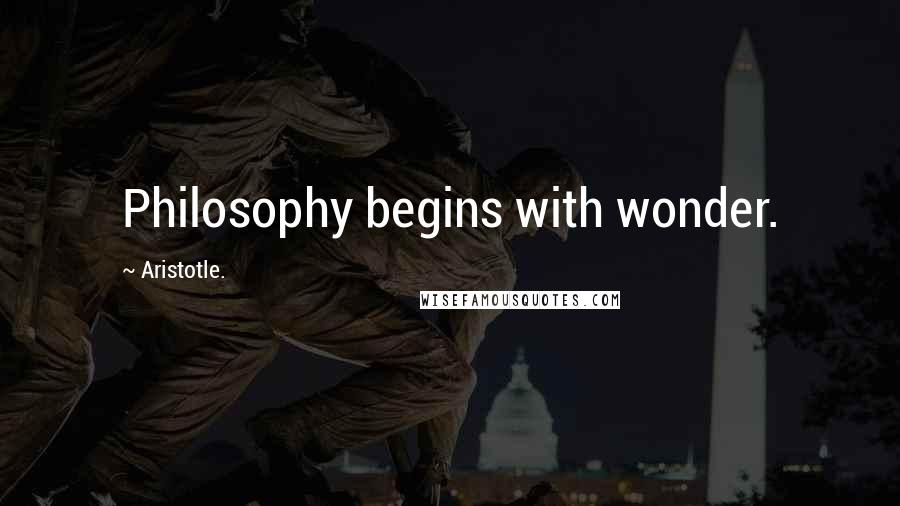 Aristotle. Quotes: Philosophy begins with wonder.