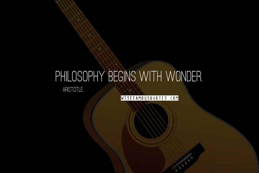 Aristotle. Quotes: Philosophy begins with wonder.