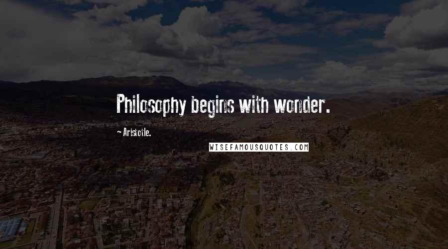 Aristotle. Quotes: Philosophy begins with wonder.