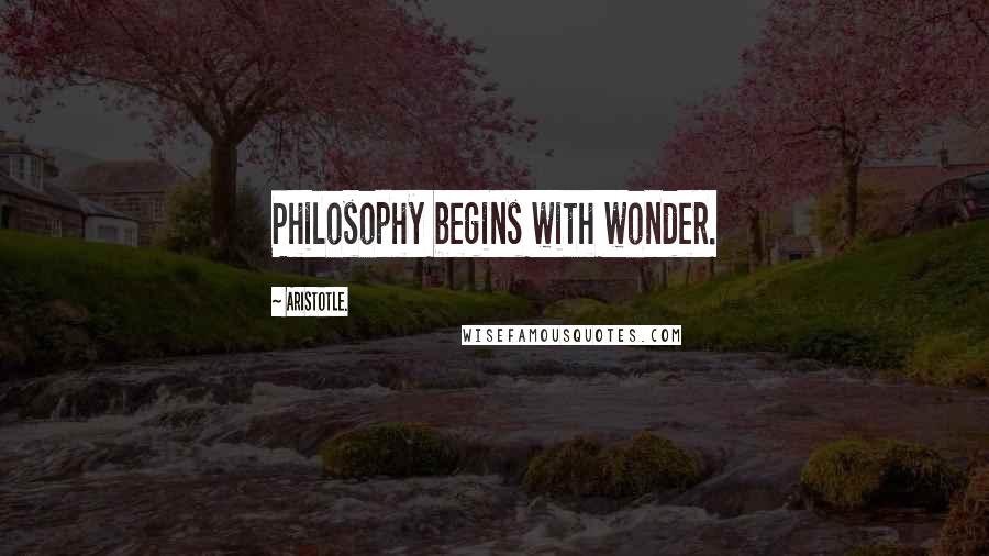 Aristotle. Quotes: Philosophy begins with wonder.