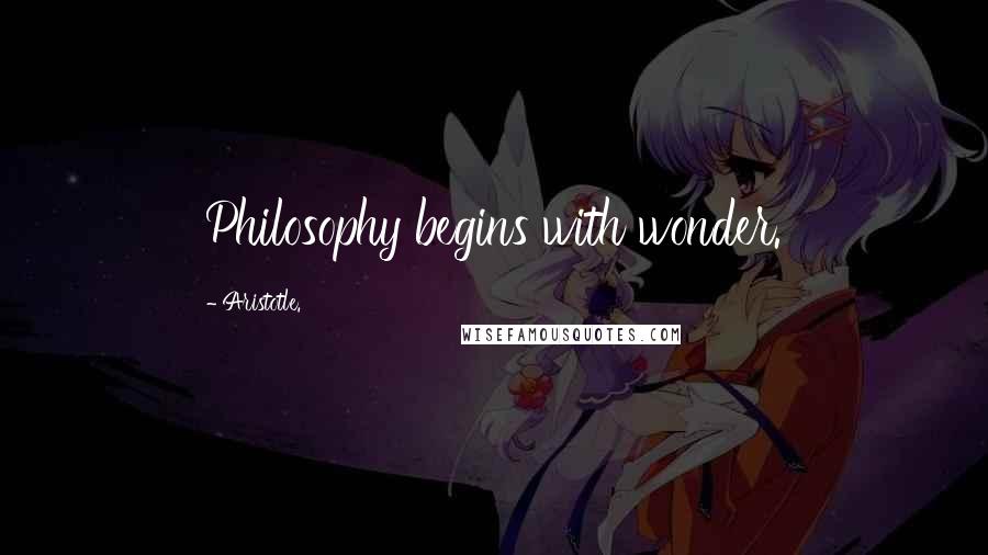 Aristotle. Quotes: Philosophy begins with wonder.