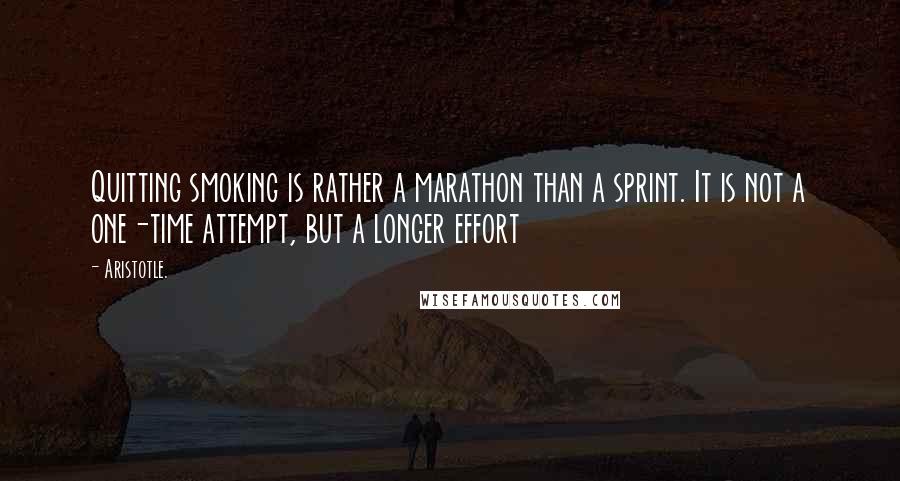 Aristotle. Quotes: Quitting smoking is rather a marathon than a sprint. It is not a one-time attempt, but a longer effort