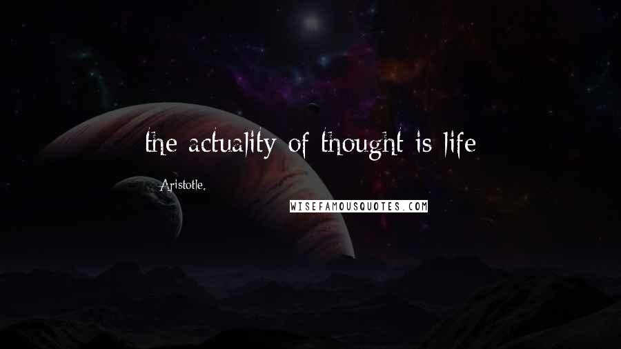 Aristotle. Quotes: the actuality of thought is life
