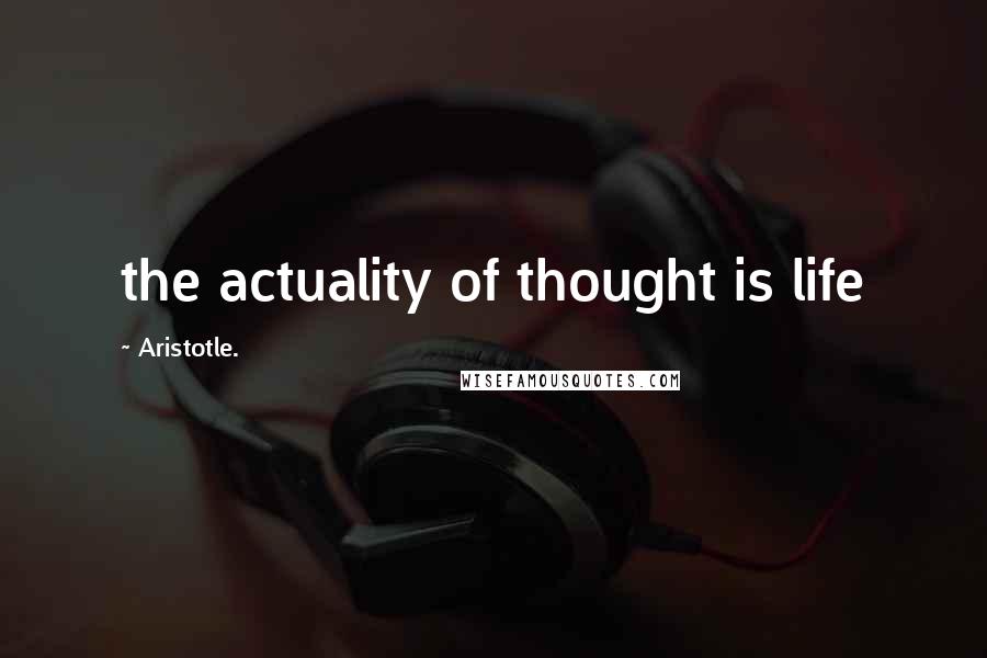 Aristotle. Quotes: the actuality of thought is life
