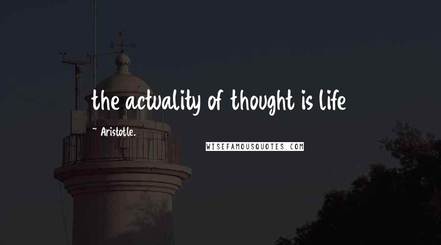 Aristotle. Quotes: the actuality of thought is life