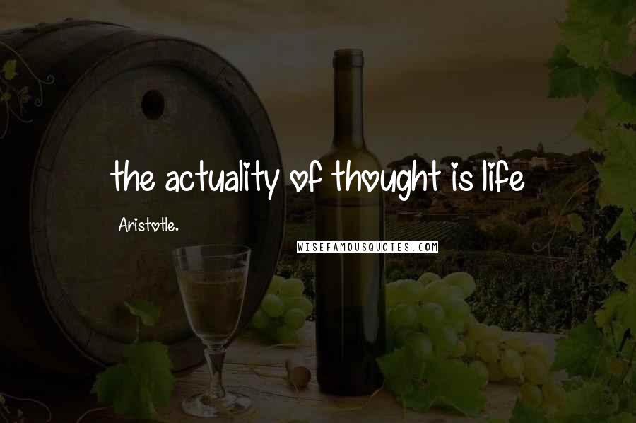 Aristotle. Quotes: the actuality of thought is life