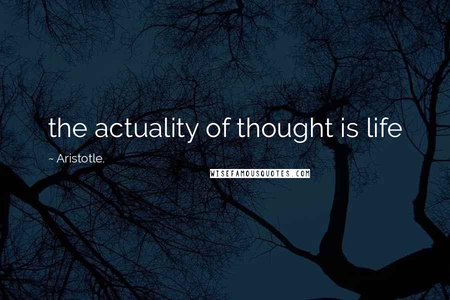 Aristotle. Quotes: the actuality of thought is life