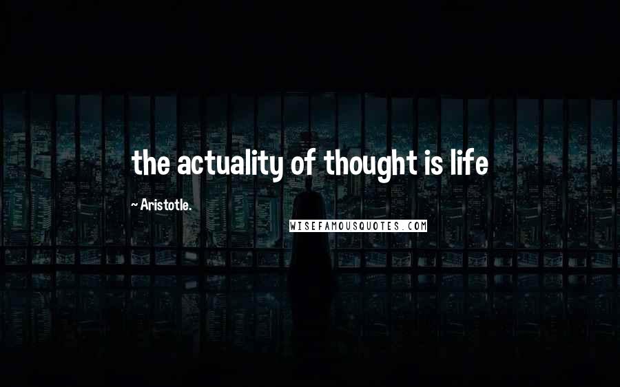 Aristotle. Quotes: the actuality of thought is life