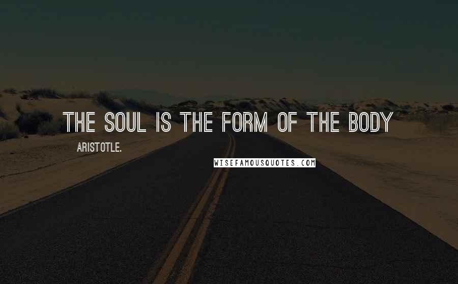 Aristotle. Quotes: The soul is the form of the body