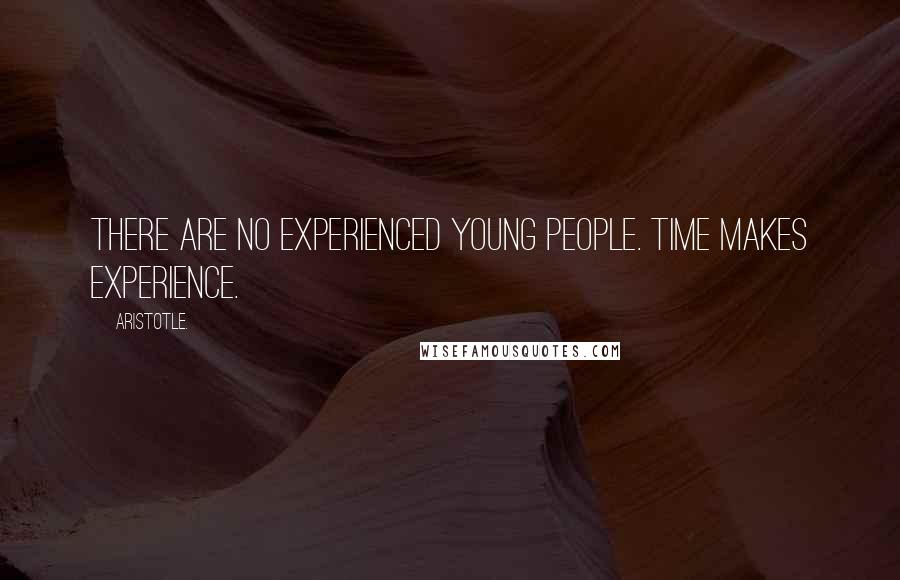Aristotle. Quotes: There are no experienced young people. Time makes experience.