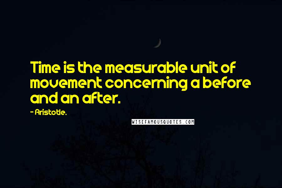 Aristotle. Quotes: Time is the measurable unit of movement concerning a before and an after.