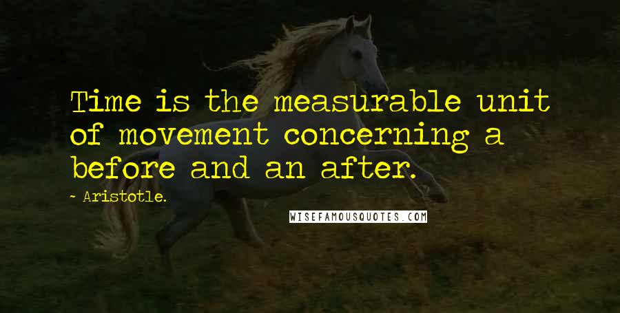 Aristotle. Quotes: Time is the measurable unit of movement concerning a before and an after.