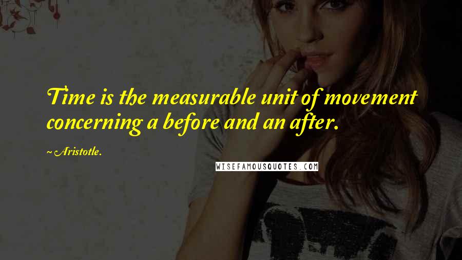 Aristotle. Quotes: Time is the measurable unit of movement concerning a before and an after.