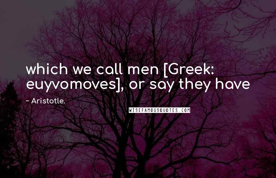 Aristotle. Quotes: which we call men [Greek: euyvomoves], or say they have