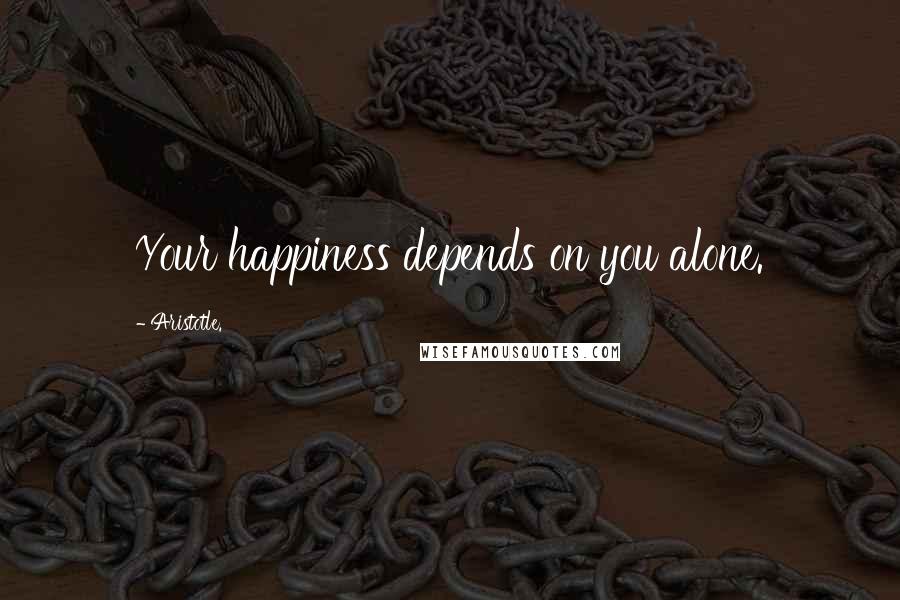 Aristotle. Quotes: Your happiness depends on you alone.