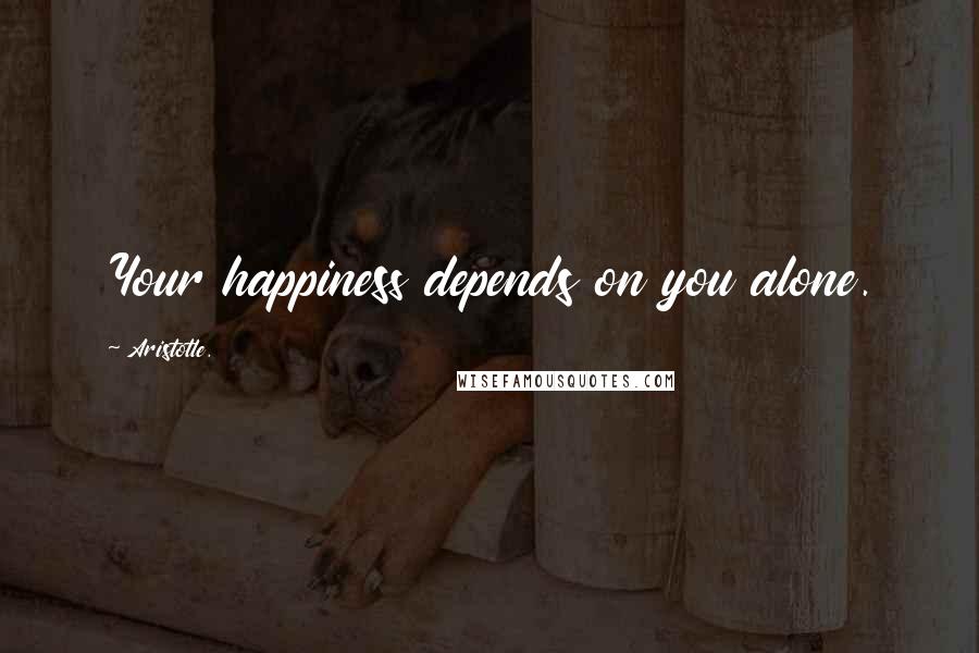 Aristotle. Quotes: Your happiness depends on you alone.