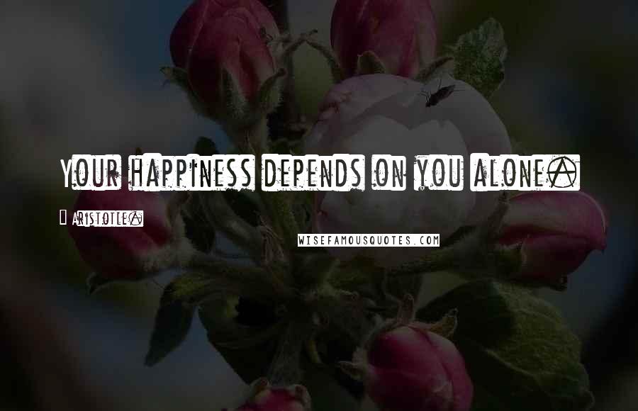 Aristotle. Quotes: Your happiness depends on you alone.