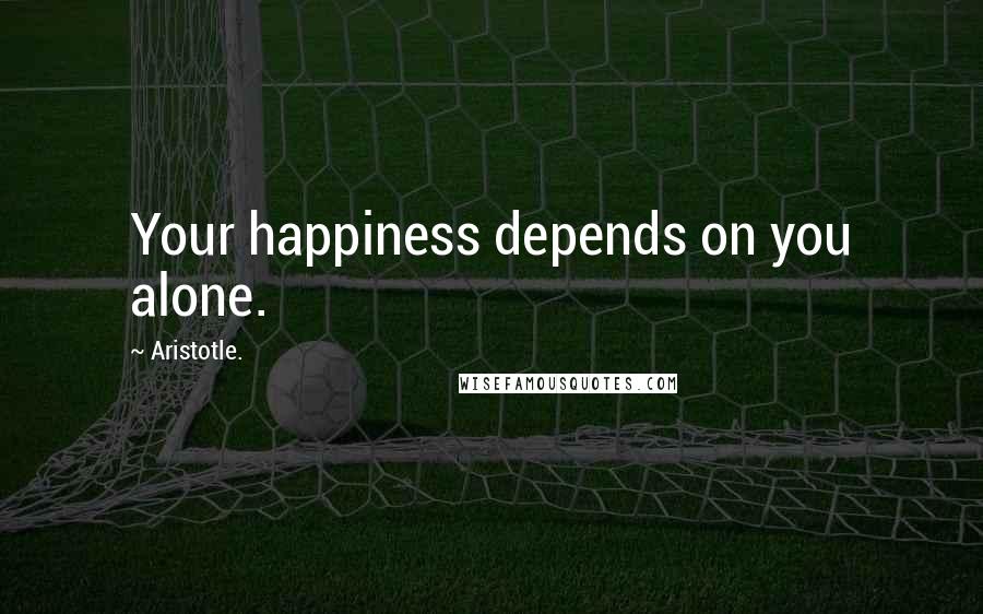 Aristotle. Quotes: Your happiness depends on you alone.