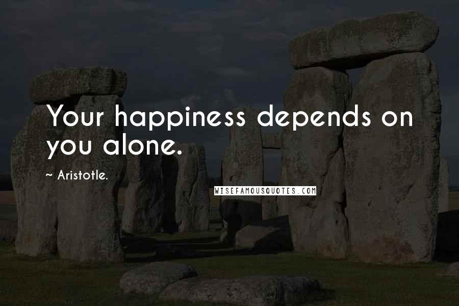 Aristotle. Quotes: Your happiness depends on you alone.