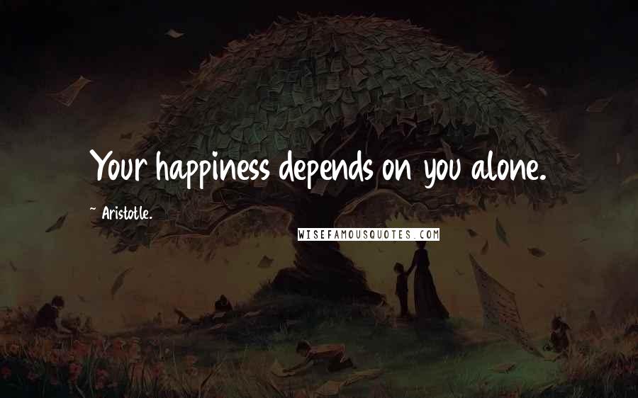 Aristotle. Quotes: Your happiness depends on you alone.