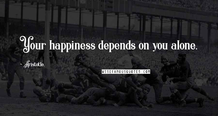 Aristotle. Quotes: Your happiness depends on you alone.