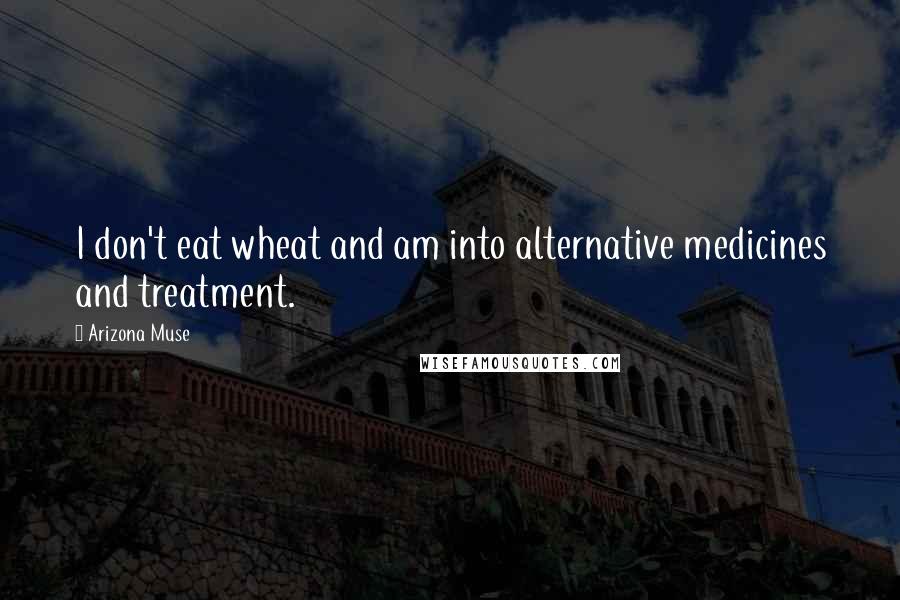 Arizona Muse Quotes: I don't eat wheat and am into alternative medicines and treatment.