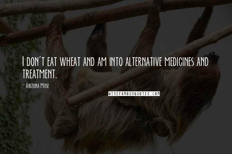 Arizona Muse Quotes: I don't eat wheat and am into alternative medicines and treatment.