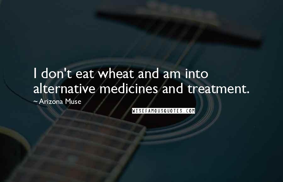 Arizona Muse Quotes: I don't eat wheat and am into alternative medicines and treatment.
