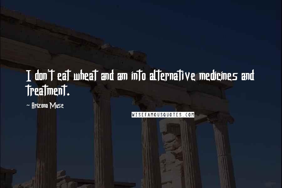 Arizona Muse Quotes: I don't eat wheat and am into alternative medicines and treatment.