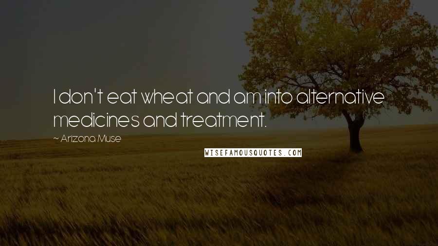 Arizona Muse Quotes: I don't eat wheat and am into alternative medicines and treatment.