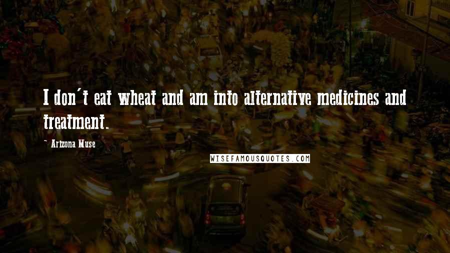 Arizona Muse Quotes: I don't eat wheat and am into alternative medicines and treatment.