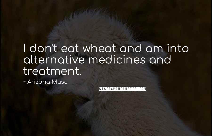 Arizona Muse Quotes: I don't eat wheat and am into alternative medicines and treatment.