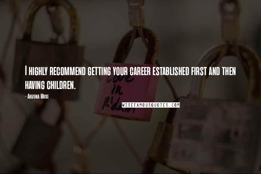 Arizona Muse Quotes: I highly recommend getting your career established first and then having children.