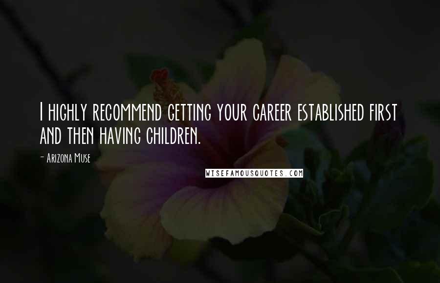 Arizona Muse Quotes: I highly recommend getting your career established first and then having children.