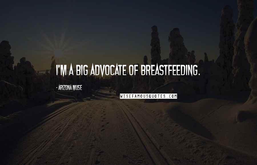 Arizona Muse Quotes: I'm a big advocate of breastfeeding.