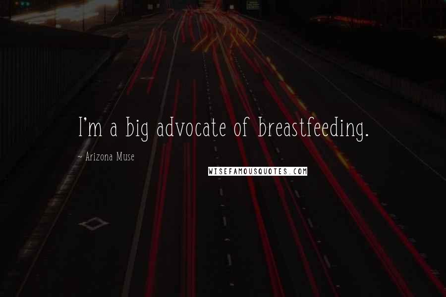 Arizona Muse Quotes: I'm a big advocate of breastfeeding.