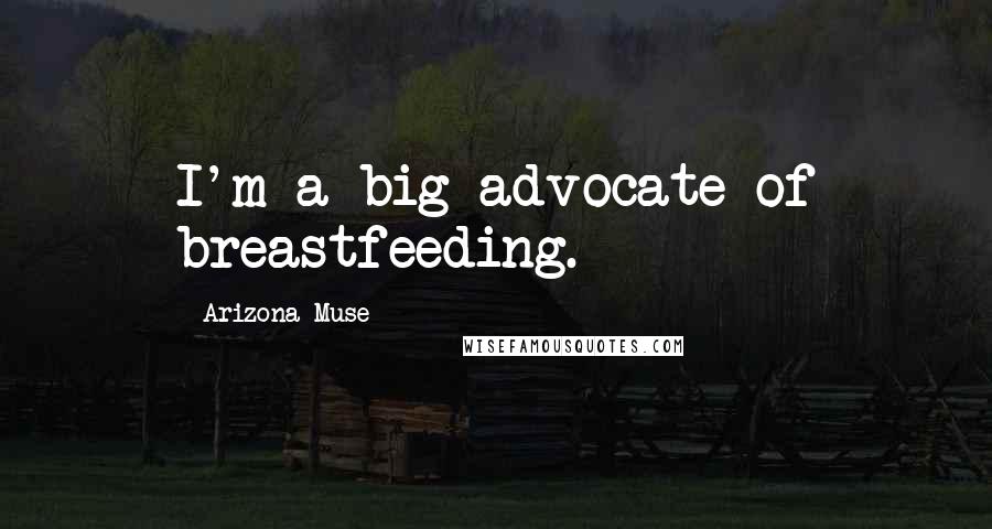 Arizona Muse Quotes: I'm a big advocate of breastfeeding.