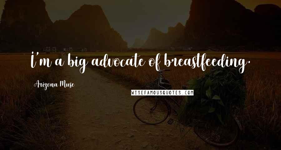 Arizona Muse Quotes: I'm a big advocate of breastfeeding.