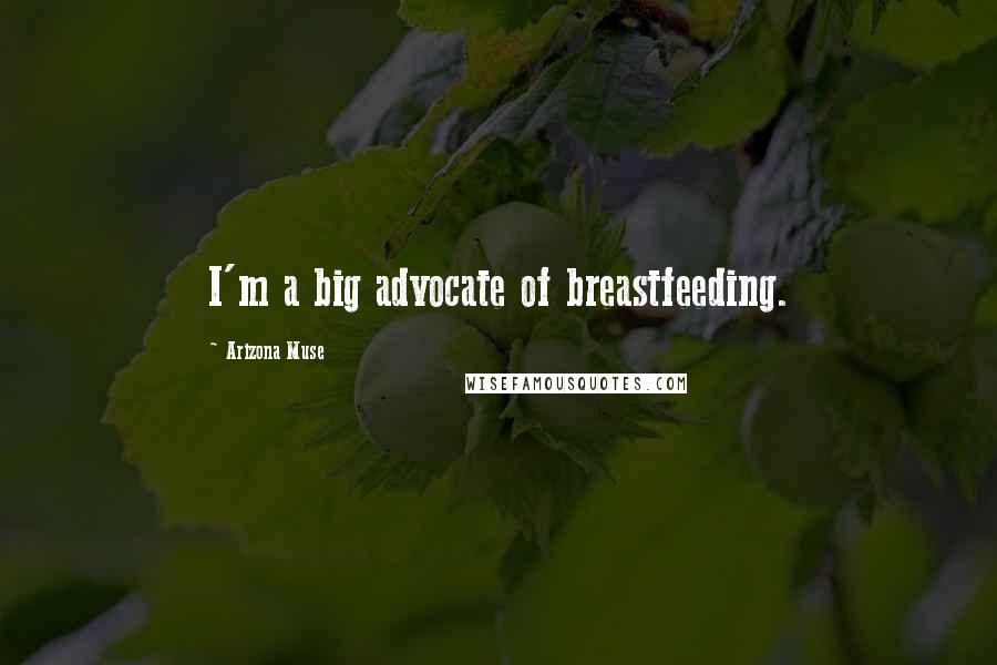 Arizona Muse Quotes: I'm a big advocate of breastfeeding.