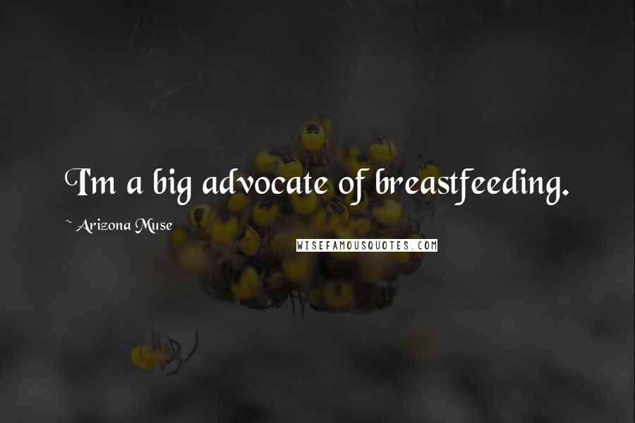 Arizona Muse Quotes: I'm a big advocate of breastfeeding.