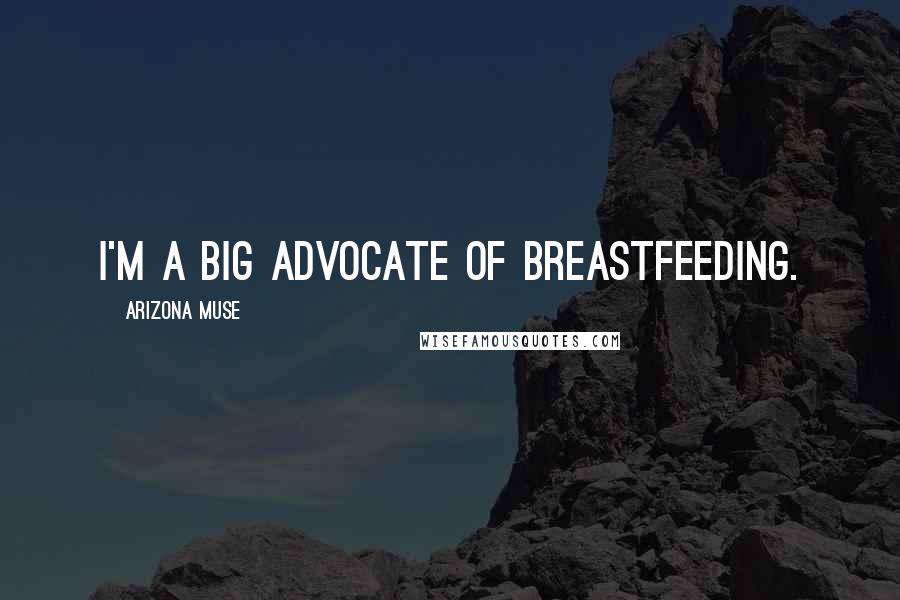 Arizona Muse Quotes: I'm a big advocate of breastfeeding.