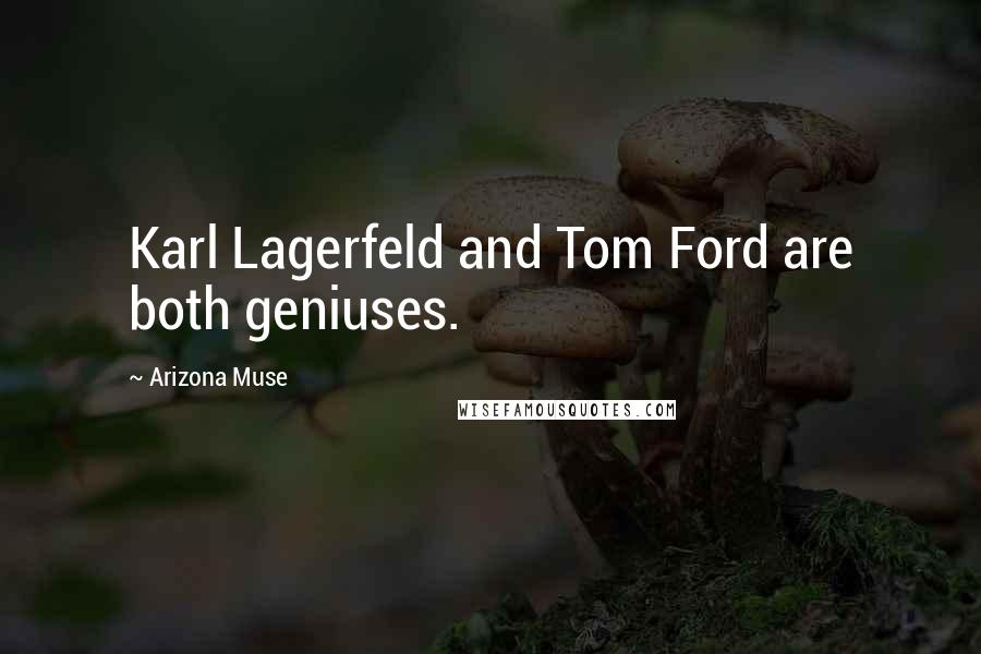 Arizona Muse Quotes: Karl Lagerfeld and Tom Ford are both geniuses.