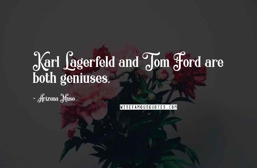 Arizona Muse Quotes: Karl Lagerfeld and Tom Ford are both geniuses.