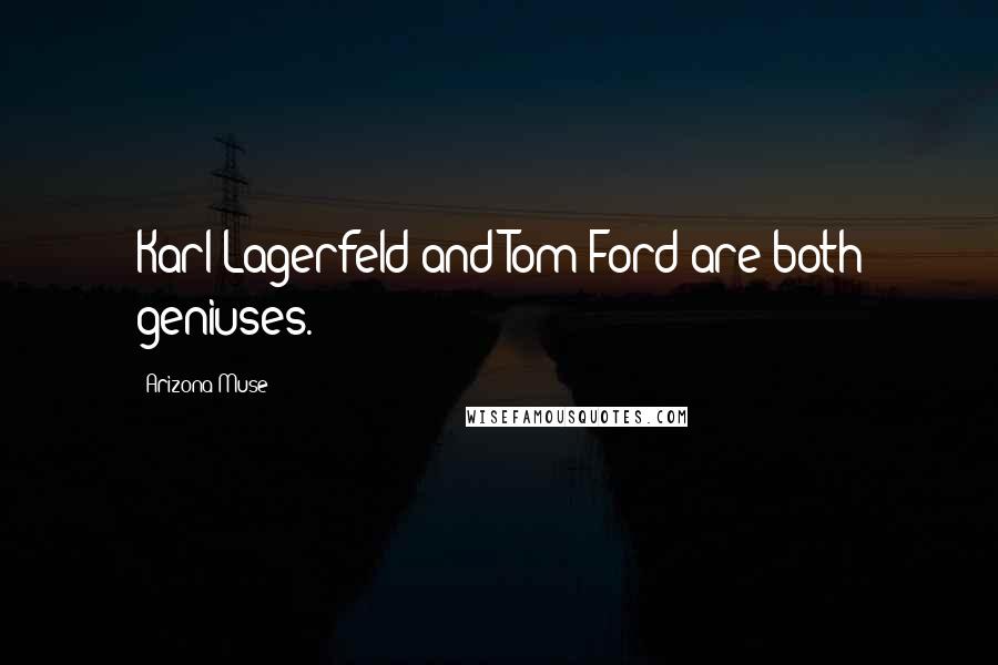 Arizona Muse Quotes: Karl Lagerfeld and Tom Ford are both geniuses.