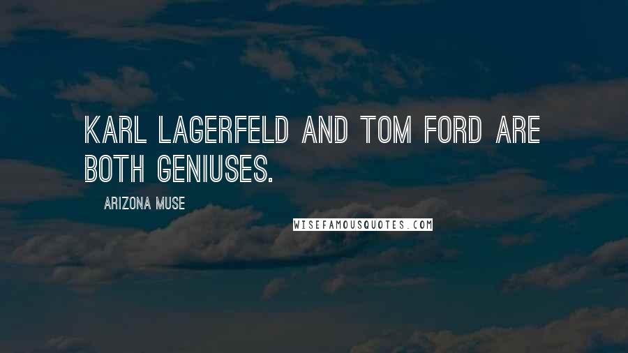 Arizona Muse Quotes: Karl Lagerfeld and Tom Ford are both geniuses.